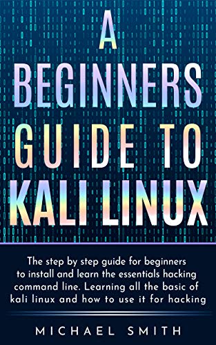 Book Cover A beginners guide to Kali Linux: The step by step guide for beginners to install and learn the essentials hacking command line. Learning all the basic of kali Linux and how to use it for hacking.