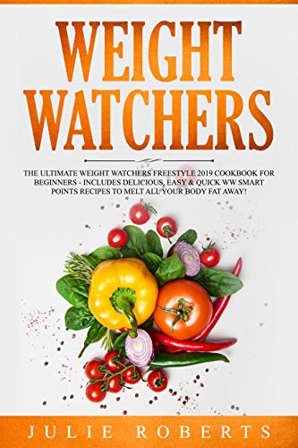 Book Cover Weight Watchers: The Ultimate Weight Watchers Freestyle 2019 Cookbook For Beginners - Includes Delicious, Easy & Quick WW Smart Points Recipes To Melt ... Fat Away! (Weight Watchers For Beginners 1)