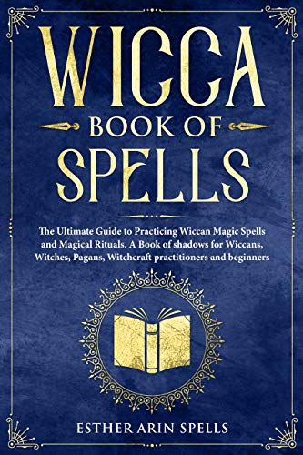 Book Cover Wicca Book of Spells: The Ultimate Guide to Practicing Wiccan Magic Spells and Magical Rituals. A Book of shadows for Wiccans, Witches, Pagans, Witchcraft practitioners and beginners.