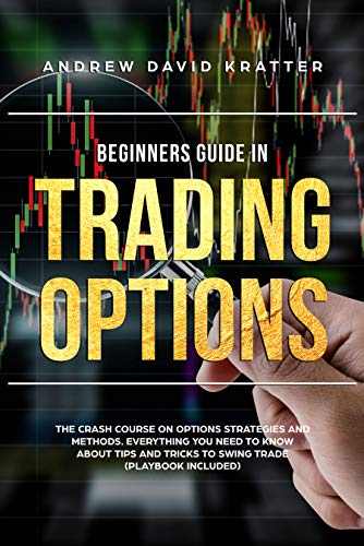 Book Cover BEGINNERS GUIDE IN TRADING OPTIONS: The Crash Course on Options Strategies and Methods. Everything you need to know  About Tips and Tricks to Swing Trade  (Playbook Included)