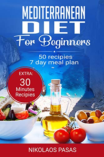 Mediterranean Diet for Beginners: A complete Guide. More than 50 Recipes, Healty and Easy to make: Breakfast, Lunch and Dinner. 2 Weeks Diet Meal Plan for Weight Loss