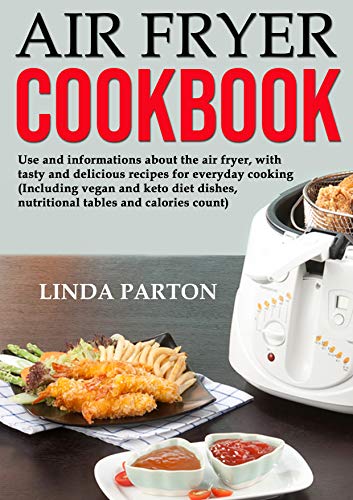 Book Cover Air Fryer Cookbook: Use and informations about the air fryer, with tasty and delicious recipes for everyday cooking. (Including vegan and keto diet dishes, nutritional tables and calories count).