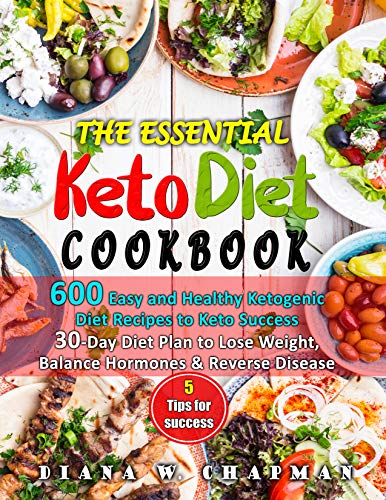 The Essential Keto Diet Cookbook: 600 Easy and Healthy Ketogenic Diet Recipes to Keto Success- 30-Day Diet Plan to Lose Weight, Balance Hormones and Reverse Disease