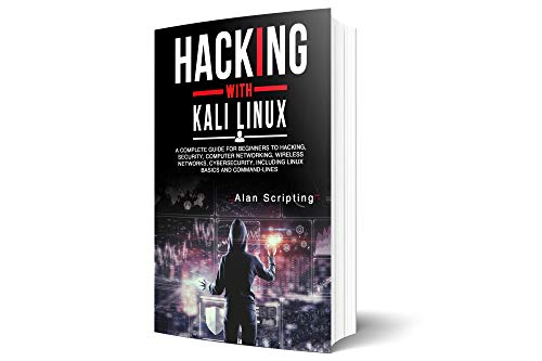 Hacking With Kali Linux: A Complete Guide for Beginners to Hacking, Security, Computer Networking, Wireless Networks, Cybersecurity, Including Linux Basics and Command-Lines