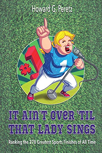 Book Cover It Ain't Over 'Til That Lady Sings: Ranking the 278 Greatest Sports Finishes of All Time