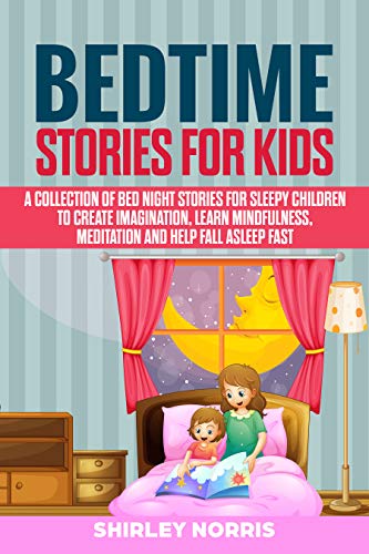 Bedtime Stories for Kids: A Collection of Bed Night Stories for Sleepy Children to Create Imagination, Learn Mindfulness, Meditation and Help Fall Asleep Fast
