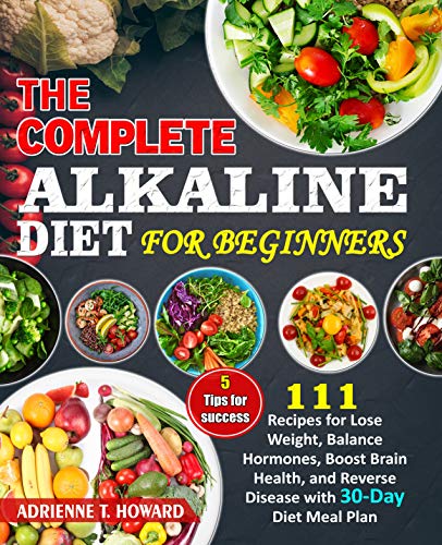Book Cover The Complete Alkaline Diet for Beginners: 111 Recipes for Lose Weight, Balance Hormones, Boost Brain Health, and Reverse Disease with 30-Day Diet Meal Plan