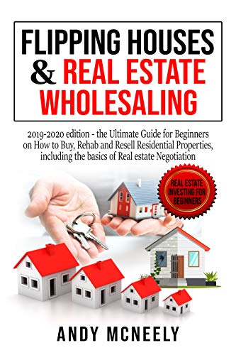 Book Cover Flipping Houses & Real Estate Wholesaling: 2019-2020 edition - the Ultimate Guide for Beginners on How to Buy, Rehab and Resell Residential Properties, ... Estate Investing for Beginners Book 2)