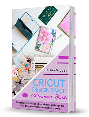 Book Cover Cricut Design Space - Advanced Guide: The Updated and Detailed Advanced User's Guide; Tips and Tricks on How to Design Amazing Cricut Projects