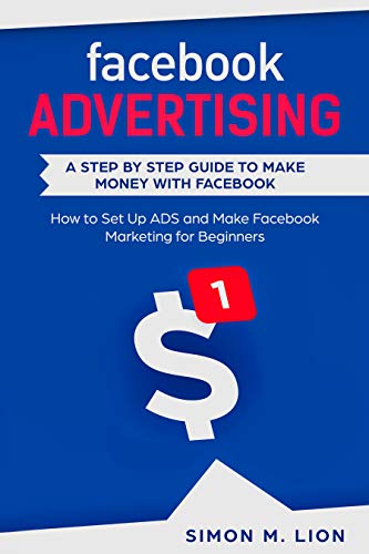 Book Cover Facebook Advertising:  A Step by Step Guide to Make Money with Facebook - How to Set Up ADS and Make Facebook Marketing for Beginners