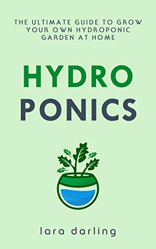 HYDROPONICS: The Ultimate Guide to Grow your own Hydroponic Garden at Home: Fruit, Vegetable, Herbs.