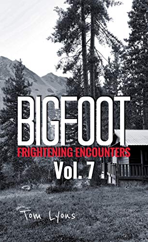 Bigfoot Frightening Encounters: Volume 7