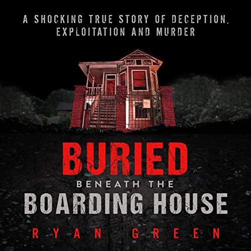 Book Cover Buried Beneath the Boarding House: A Shocking True Story of Deception, Exploitation and Murder