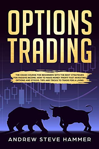 Options Trading: The crash course for beginners with the best strategies for passive income. How to make money profit fast investing options and stocks. Tips and Tricks to trade for a living.