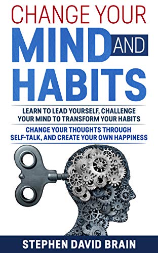 Book Cover Change Your Mind and Habits: Learn to Lead Yourself, Challenge Your Mind to Transform Your Habits, Change Your Thoughts Through Self-Talk, and Create Your Own Happiness