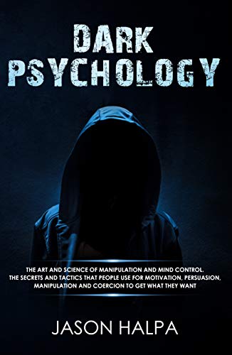 Dark Psychology: the art and science of manipulation and mind control. The secrets and tactics that  people use for motivation, persuasion, manipulation and coercion to get what they want.