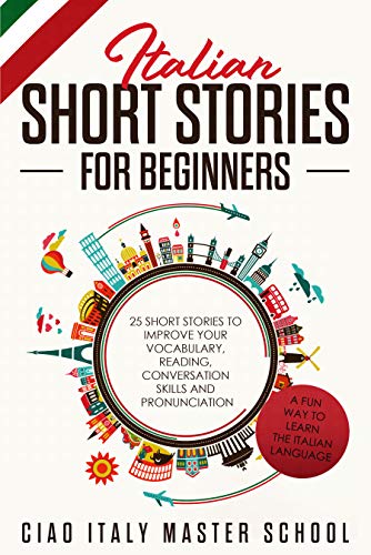 Italian Short Stories for Beginners: 25 Short Stories To Improve Your Vocabulary,Reading,Conversation skills and Pronunciation (Italian Edition)