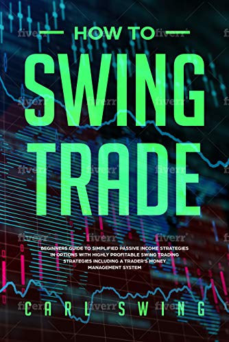 How To Swing Trade: A beginners guide to simplified passive income strategies in options with highly profitable swing trading strategies including a trader's money management system