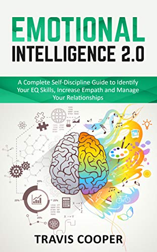 Emotional Intelligence  2.0: A Complete Self-Discipline Guide to Identify Your EQ Skills, Increase Empath and Manage Your Relationships