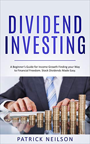Dividend Investing: A Beginner's Guide for Income Growth Finding your Way to Financial Freedom. Stock Dividends Made Easy.