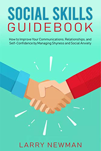 Social Skills Guidebook: How to Improve Your Communications, Relationships, and Self-Confidence by Managing Shyness and Social Anxiety