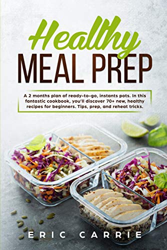 Healthy Meal Prep: A 2 months plan of ready-to-go, instants pots. In this fantastic cookbook, you'll discover 70+ new, healthy recipes for beginners. Tips, prep, and reheat tricks