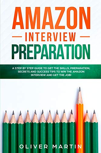 Amazon Interview Preparation: A Step By Step Guide to Get the Skills, Preparation, Secrets and Success Tips to Win The Amazon Interview and Get the Job!