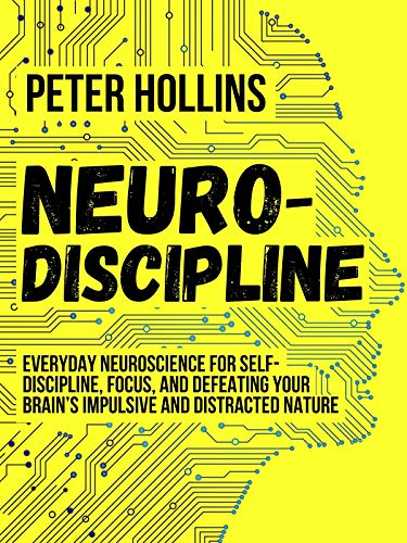 Book Cover Neuro-Discipline: Everyday Neuroscience for Self-Discipline, Focus, and Defeating Your Brain’s Impulsive and Distracted Nature (Live a Disciplined Life Book 6)