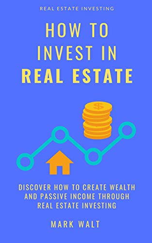 Book Cover How to Invest in Real Estate: Discover how to Create Wealth and Passive Income Through Real Estate Investing