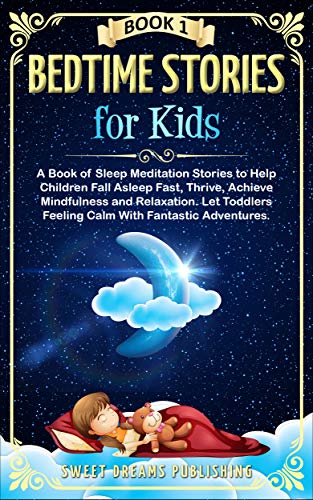Book Cover Bedtime Stories for Kids: A Book of Sleep Meditation Stories to Help Children Fall Asleep Fast, Thrive and Achieve Mindfulness and Relaxation. Let Toddlers Feel Calm With Fantastic Adventures Book 1