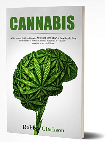 Book Cover Cannabis: A Beginner's Guide to Growing MEDICAL MARIJUANA, Easy Step-by-Step Instructions to cultivate medical marijuana for Pain and over 120 other conditions.