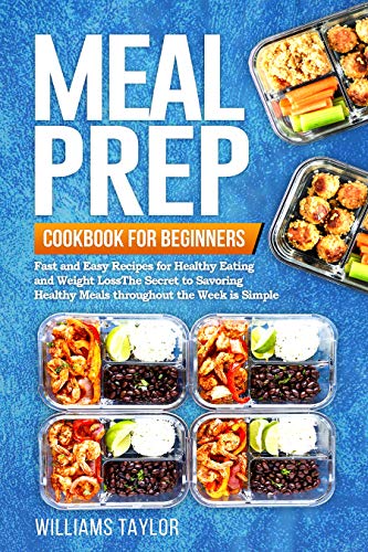 Book Cover Meal Prep Cookbook for Beginners: Fast and Easy Recipes for Healthy Eating and Weight Loss The Secret to Savoring Healthy Meals throughout the Week is Simple