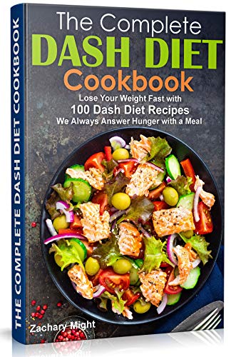 The Complete Dash Diet Cookbook: Lose Your Weight Fast with 100 Dash Diet Recipes.  We Always Answer Hunger with a Meal