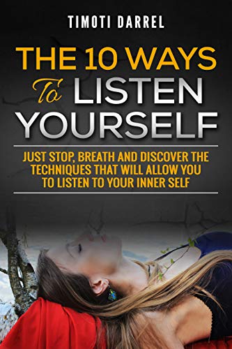 Book Cover The 10 Ways to Listen Yourself: Just Stop, Breath And Discover The Techniques That Will Allow You to Listen to Your Inner Self