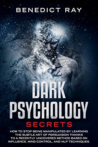 Dark Psychology Secrets: How to Stop Being Manipulated by Learning the Subtle Art of Persuasion Thanks to a Recently Uncovered Method Based on Influence, Mind Control, and NLP Techniques