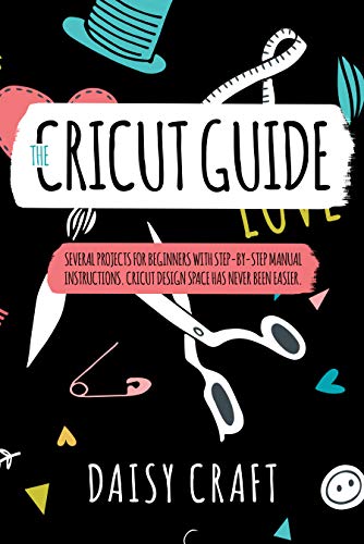 The Cricut Guide: Several Projects for Beginners with step-by-step Manual Instructions. Cricut Design Space has Never been Easier. Make Money with Cricut!