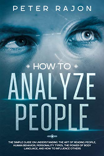 Book Cover How To Analyze People: The simple guide on understanding the art of reading people, human behavior, personality types, the power of body language, and how to influence others.