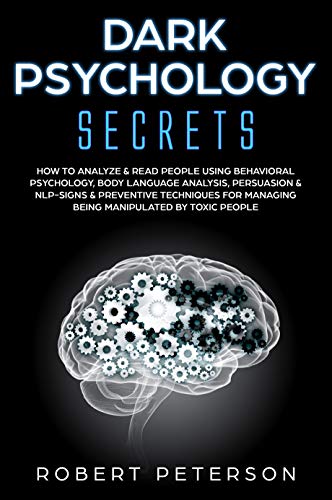 Book Cover Dark Psychology Secrets: How to Analyze & Read People Using Behavioral Psychology, Body Language Analysis, Persuasion & NLP-Signs & Preventive Techniques ... Managing Being Manipulated by Toxic People