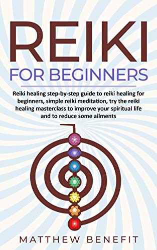 Reiki Healing for Beginners: Reiki Healing Step-by-Step Guide to Reiki Healing for Beginners, Simple Reiki Meditation to try the Reiki Healing Masterclass to Improve your Spiritual Life