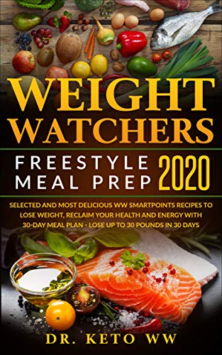 Book Cover Weight Watchers Freestyle Meal Prep 2020: Selected and Most Delicious WW Smartpoints Recipes To Lose Weight, Reclaim Your Health And Energy With 30 - Day Meal Plan - Lose Up To 30 Pounds In 30 Days