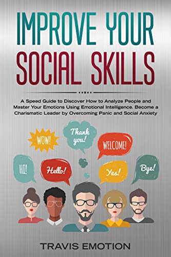 Book Cover Improve Your Social Skills: A Speed Guide to Discover How to Analyze People and Master Your Emotions Using Emotional Intelligence. Become a Charismatic Leader by Overcoming Panic and Social Anxiety