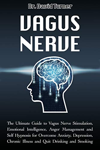 Book Cover Vagus Nerve: The Ultimate Guide to Vagus Nerve Stimulation, Emotional Intelligence, Anger Management and Self Hypnosis for Overcome Anxiety, Depression, Chronic Illness and Quit Drinking and Smoking