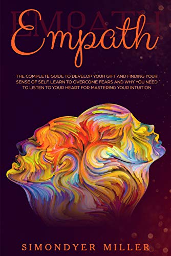 Book Cover Empath: The Complete Guide to Develop Your Gift and Finding Your Sense of Self Learn to Overcome Fears and Why you NEED to Listen to Your Heart for Mastering Your Intuition