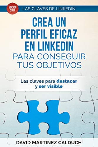 Crea un perfil eficaz en LinkedIn para conseguir tus objetivos: Las claves para destacar y ser visible (Las claves de LinkedIn nÂº 1) (Spanish Edition)
