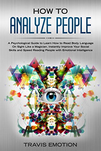 Book Cover How to Analyze People: A Psychological Guide to Learn How to Read Body Language On Sight Like a Magician. Instantly Improve Your Social Skills and Speed Reading People with Emotional Intelligence