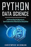 Python Data Science: An Ultimate Guide for Beginners to Learn Fundamentals of Data Science Using Python
