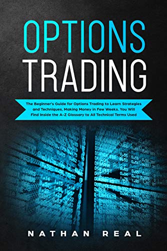 Book Cover Options Trading: The Beginner's Guide for Options Trading to Learn Strategies and Techniques, Making Money in Few Weeks. You Will Find Inside the A-Z Glossary to All Technical Terms Used