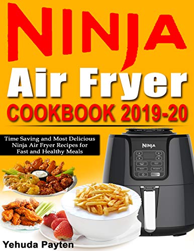 Book Cover Ninja Air Fryer Cookbook 2019-20: Time Saving and Most Delicious Ninja Air Fryer Recipes for Fast and Healthy Meals