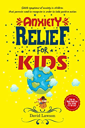 Anxiety Relief for Kids: Subtle symptoms of anxiety in children that parents need to recognise in order to take positive action. Stop the Worry-Panic-Fear Cycle before it's too late!