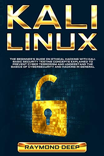 Book Cover Kali Linux: The Beginner's Guide on Ethical Hacking with Kali. Basic Security Testing Concepts Explained  to Prevent Cyber Terrorism and Understand the Basics of Cybersecurity and Hacking in General